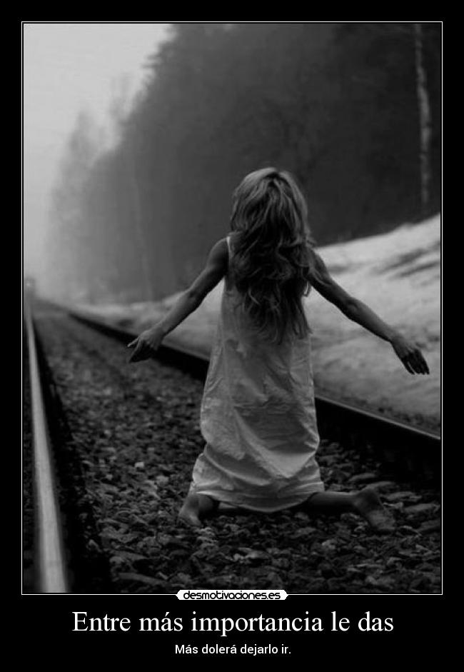 Entre más importancia le das -