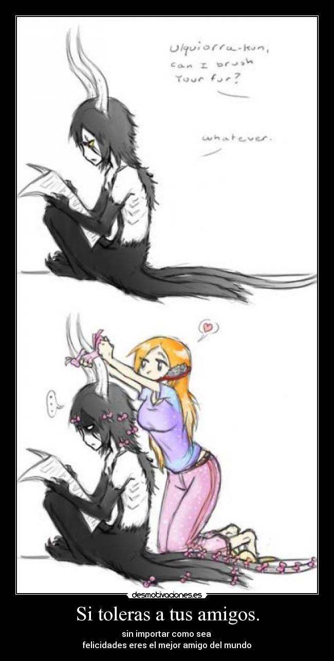 Si toleras a tus amigos. -