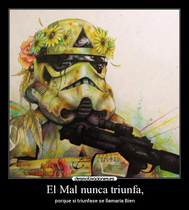 El Mal nunca triunfa, - porque si triunfase se llamaría Bien