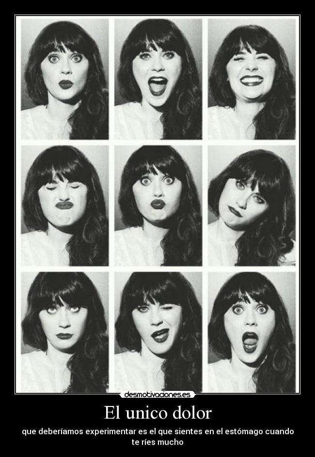 El unico dolor - que deberíamos experimentar es el que sientes en el estómago cuando te ríes mucho