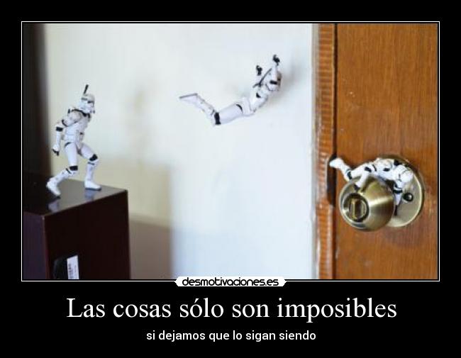 Las cosas sólo son imposibles -
