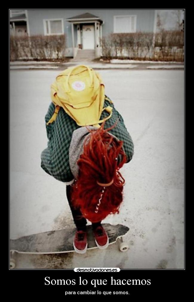 Somos lo que hacemos - para cambiar lo que somos.