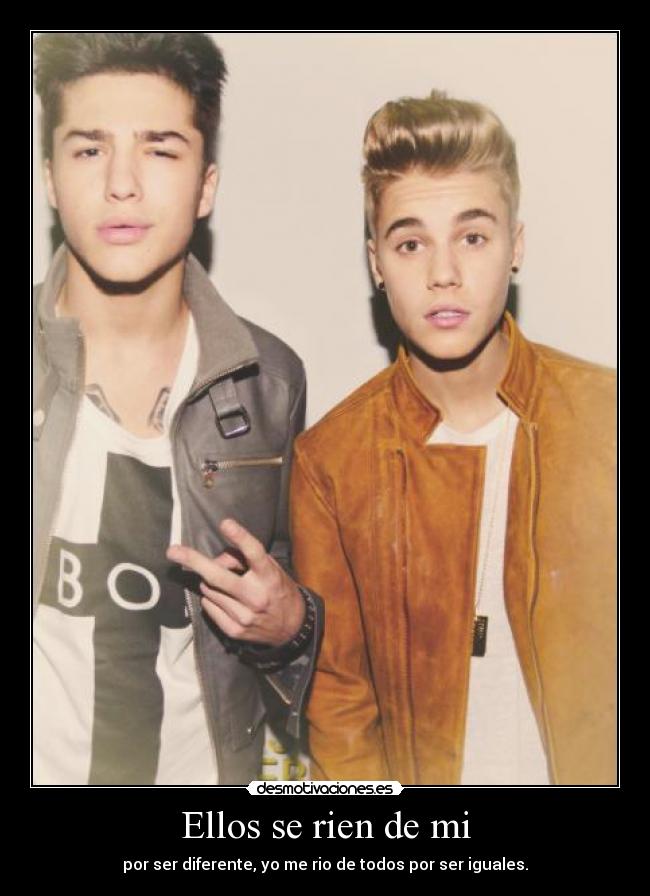 Ellos se rien de mi - por ser diferente, yo me rio de todos por ser iguales.