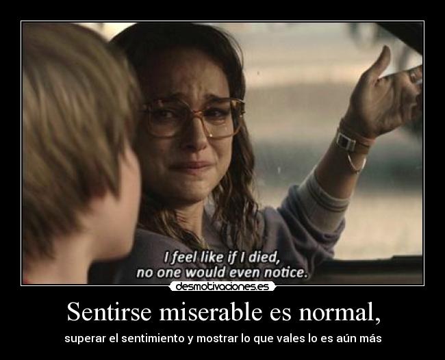 Sentirse miserable es normal, -