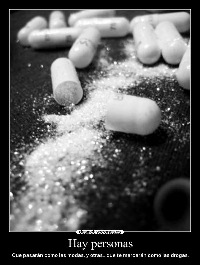 Hay personas - Que pasarán como las modas, y otras.. que te marcarán como las drogas.