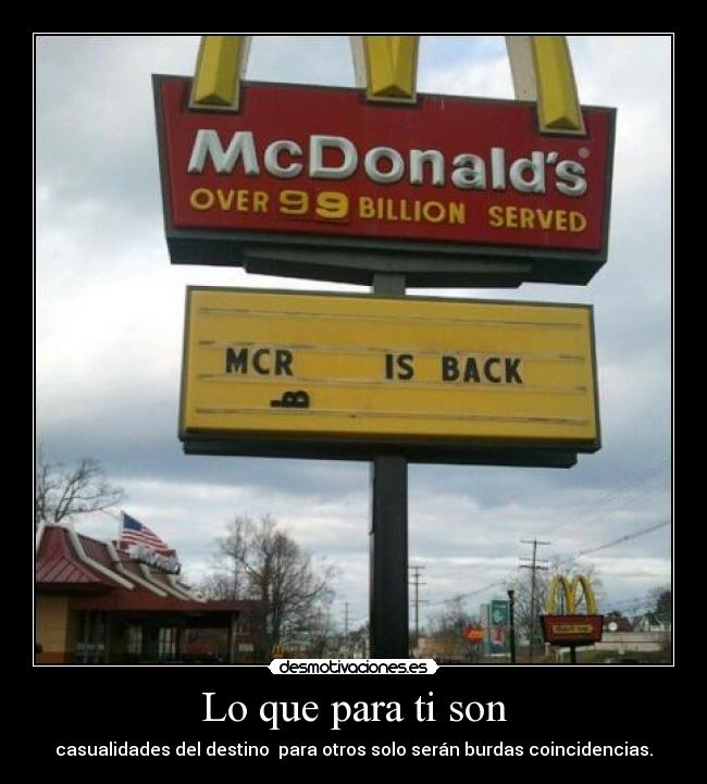 Lo que para ti son - casualidades del destino para otros solo serán burdas coincidencias.