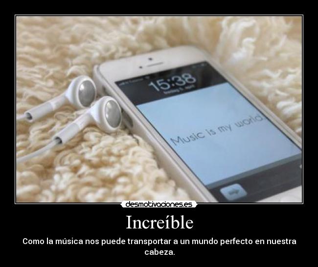 Increíble - Como la música nos puede transportar a un mundo perfecto en nuestra cabeza.