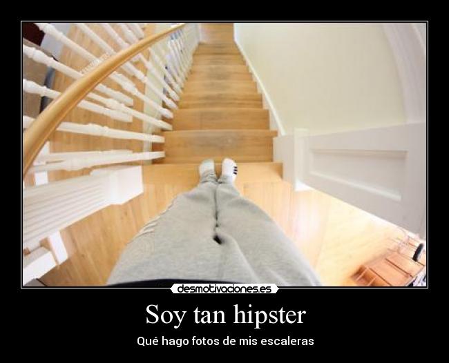 Soy tan hipster - Qué hago fotos de mis escaleras