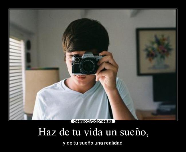Haz de tu vida un sueño, -