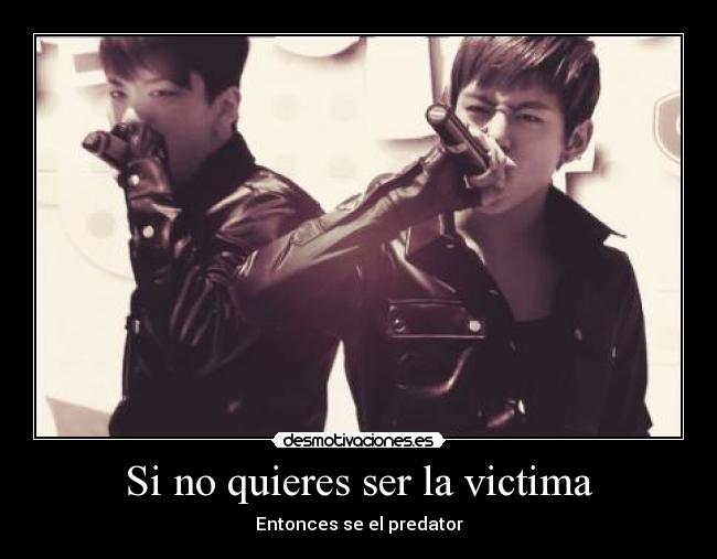 Si no quieres ser la victima - 