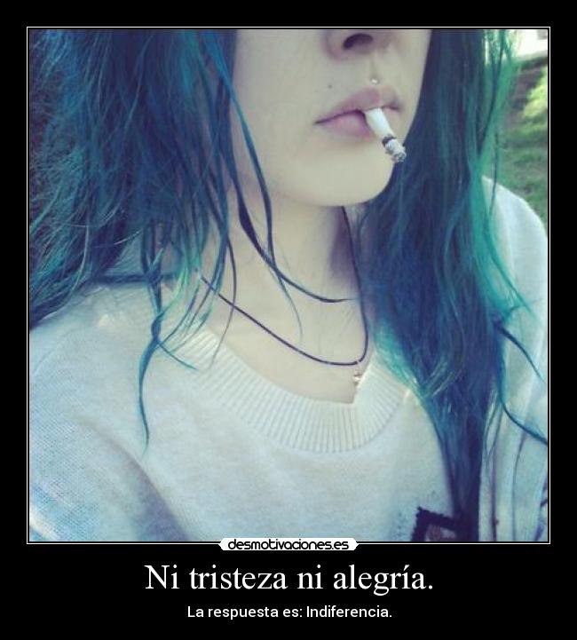 Ni tristeza ni alegría. -