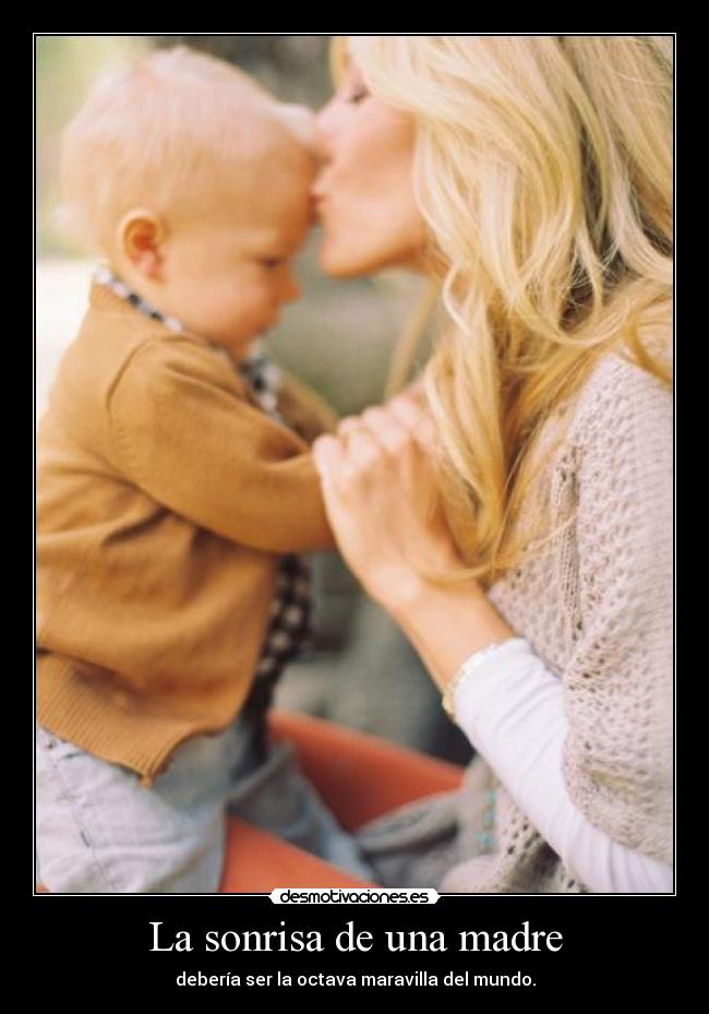 La sonrisa de una madre - debería ser la octava maravilla del mundo.