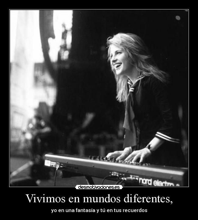 Vivimos en mundos diferentes, -