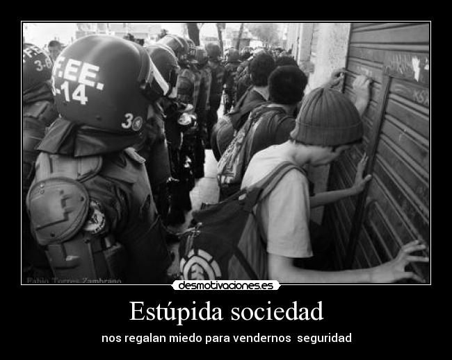 Estúpida sociedad - nos regalan miedo para vendernos seguridad