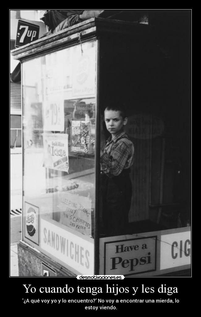Yo cuando tenga hijos y les diga - 
