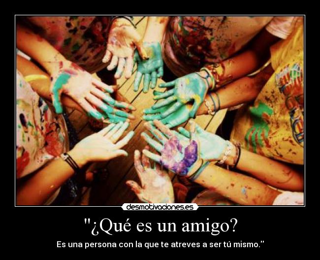 ¿Qué es un amigo? - Es una persona con la que te atreves a ser tú mismo.