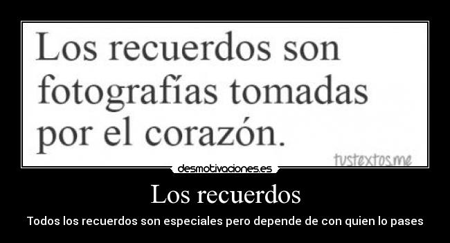 Los recuerdos - Todos los recuerdos son especiales pero depende de con quien lo pases