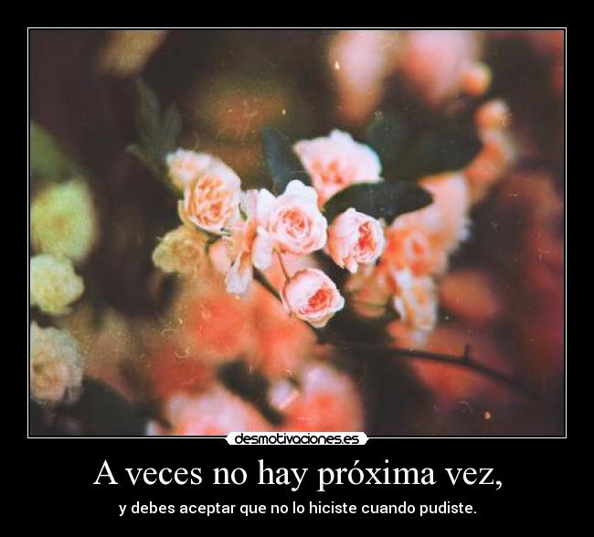 A veces no hay próxima vez, -