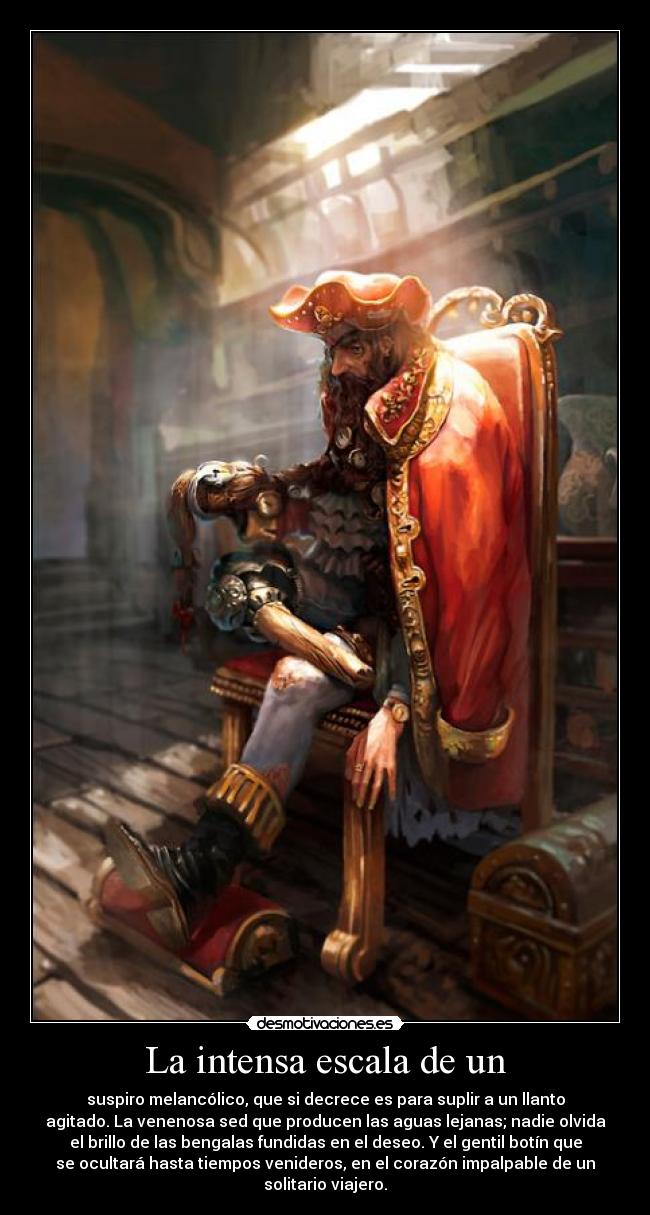 La intensa escala de un - suspiro melancólico, que si decrece es para suplir a un llanto
agitado. La venenosa sed que producen las aguas lejanas; nadie olvida
el brillo de las bengalas fundidas en el deseo. Y el gentil botín que
se ocultará hasta tiempos venideros, en el corazón impalpable de un
solitario viajero.