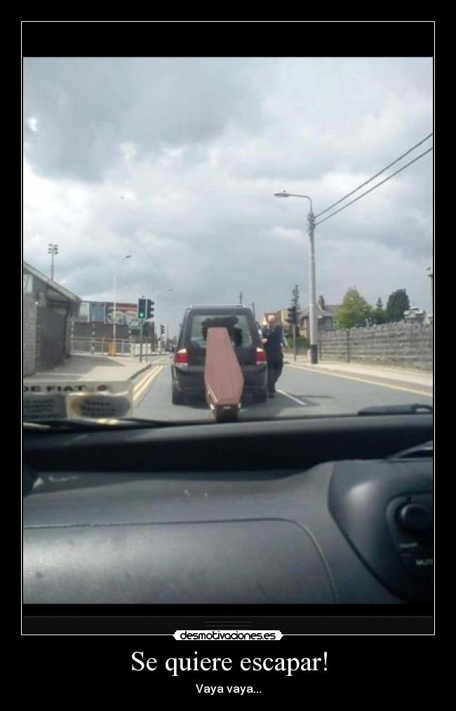 Se quiere escapar! -