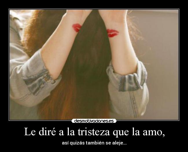 Le diré a la tristeza que la amo, -