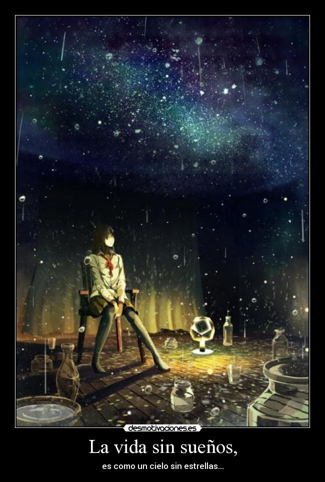 La vida sin sueños, - es como un cielo sin estrellas...
