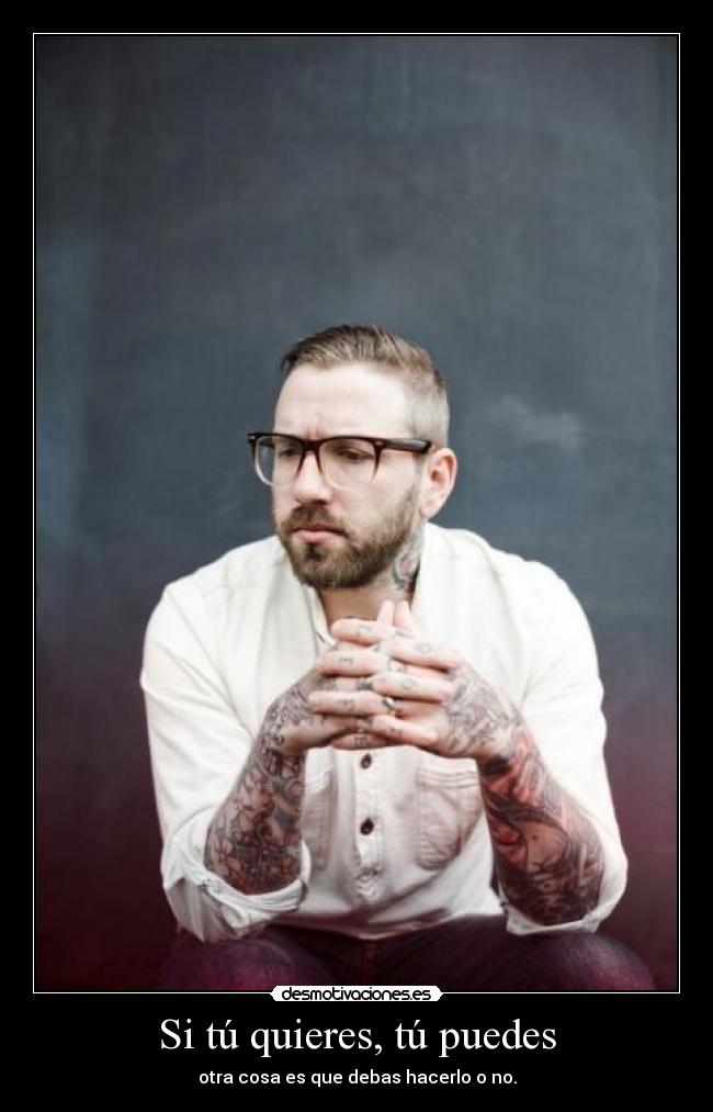 Si tú quieres, tú puedes - otra cosa es que debas hacerlo o no.