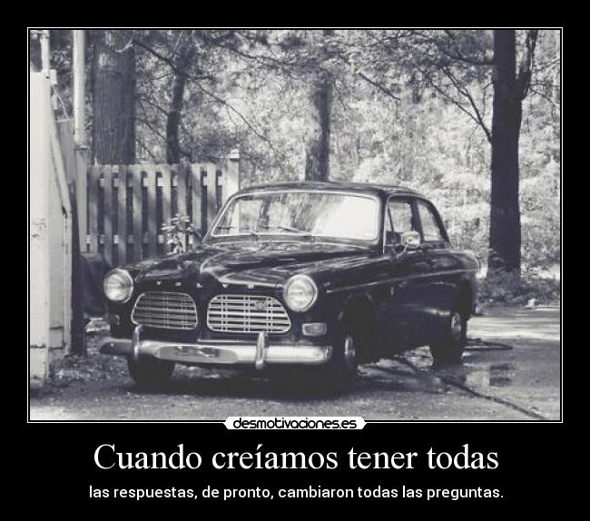 Cuando creíamos tener todas - las respuestas, de pronto, cambiaron todas las preguntas.