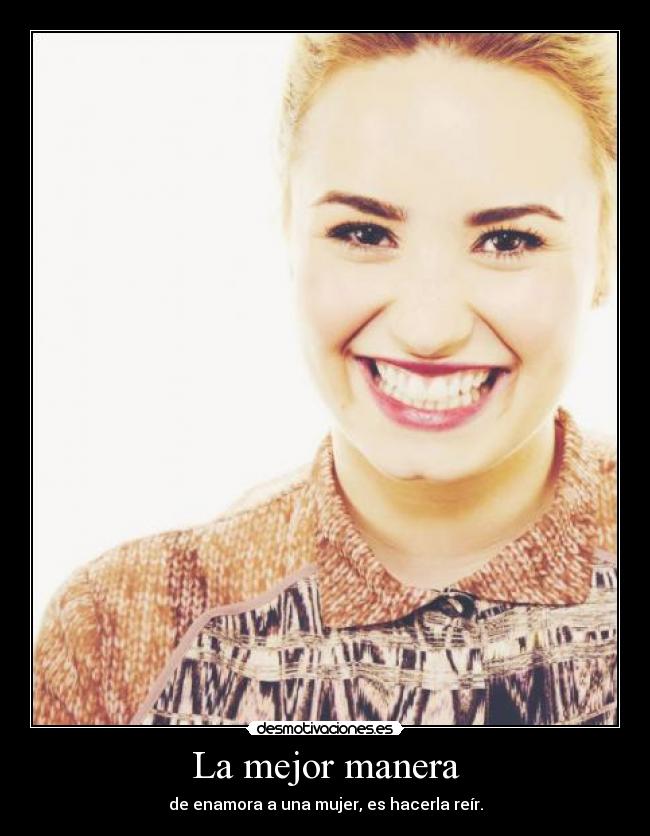 La mejor manera - de enamora a una mujer, es hacerla reír.