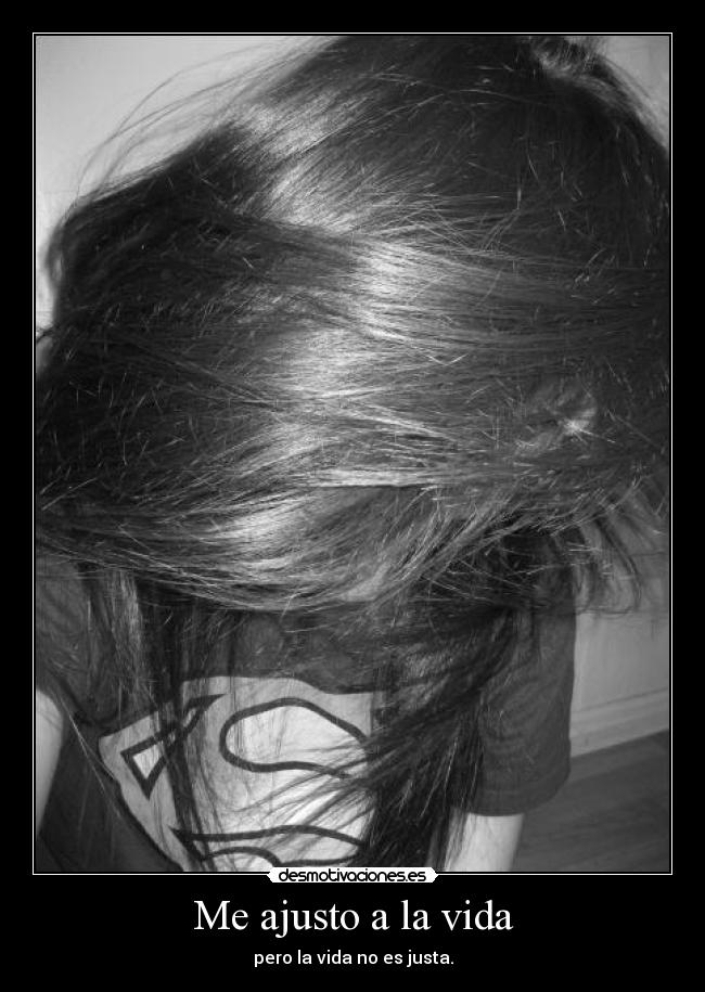 Me ajusto a la vida - pero la vida no es justa.