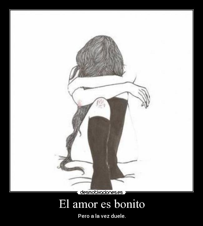 El amor es bonito - Pero a la vez duele.
