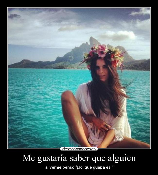 Me gustaría saber que alguien -