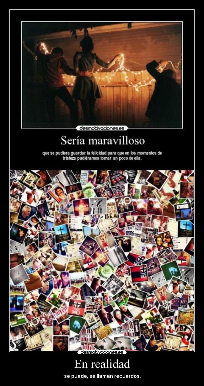 En realidad - se puede, se llaman recuerdos.