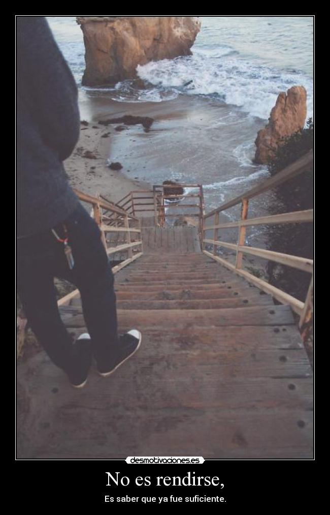 No es rendirse, - Es saber que ya fue suficiente.