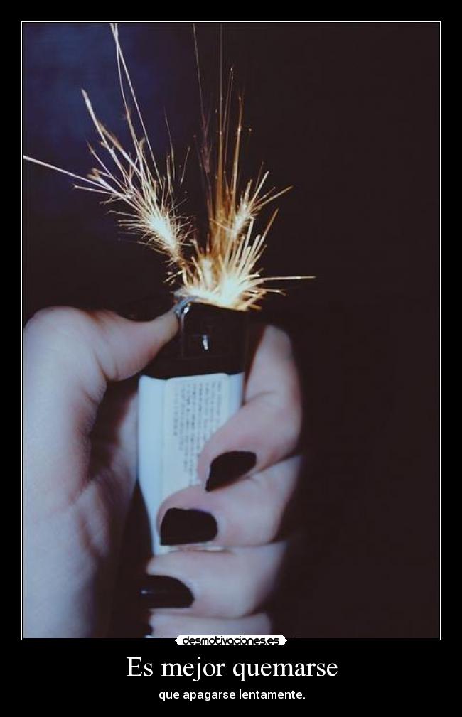 Es mejor quemarse -