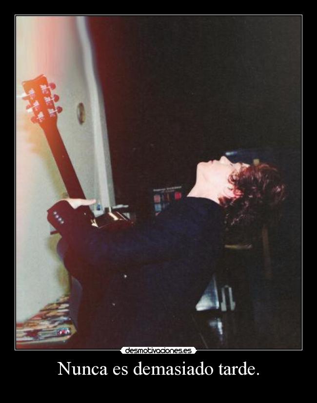 Nunca es demasiado tarde. -