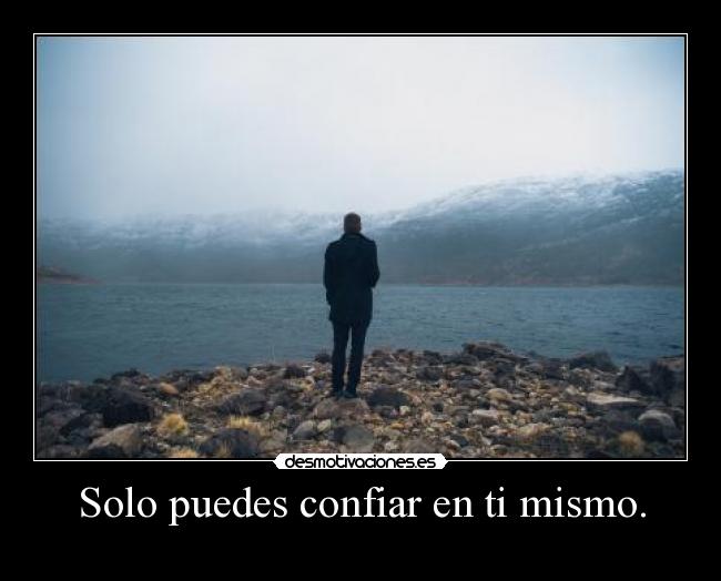 Solo puedes confiar en ti mismo. -