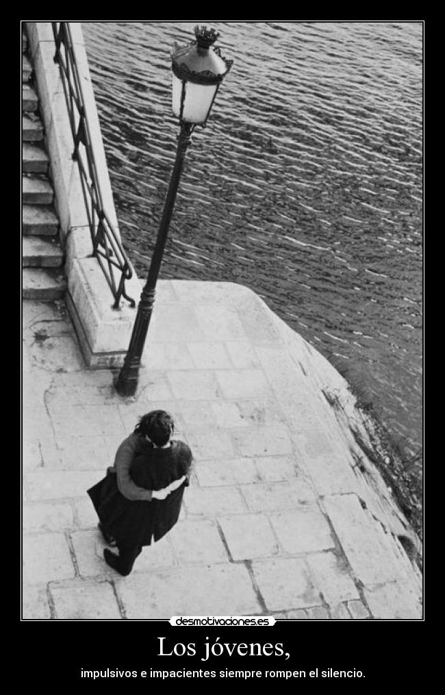 Los jóvenes, - impulsivos e impacientes siempre rompen el silencio.