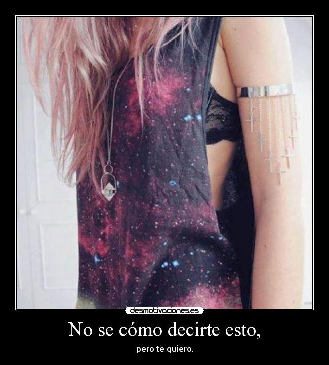 No se cómo decirte esto, -