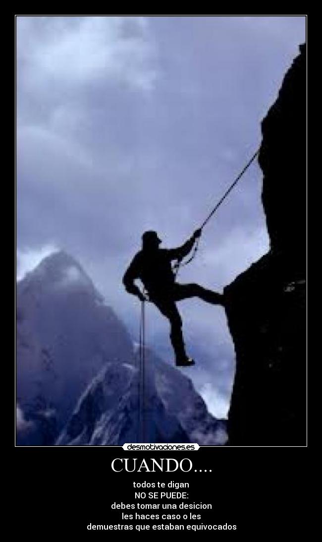 CUANDO.... - todos te digan
NO SE PUEDE:
debes tomar una desicion
les haces caso o les
demuestras que estaban equivocados