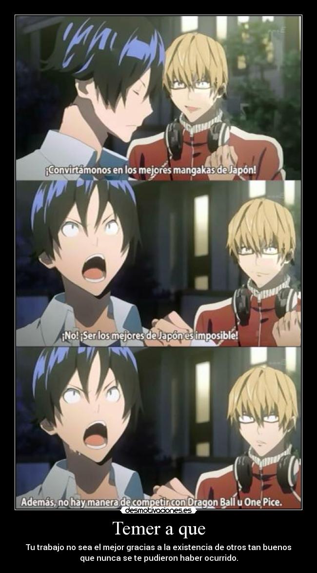 Temer a que - Tu trabajo no sea el mejor gracias a la existencia de otros tan buenos
que nunca se te pudieron haber ocurrido.