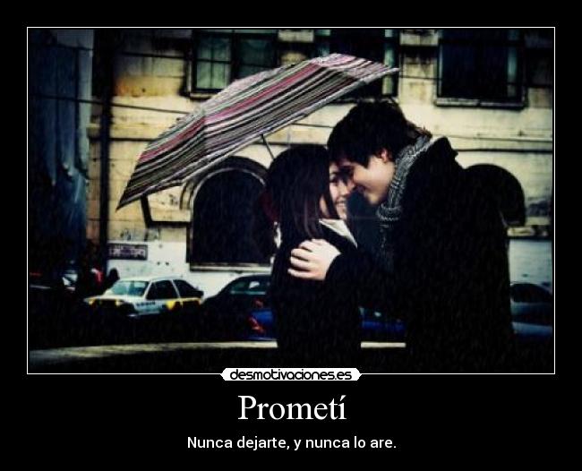 Prometí - Nunca dejarte, y nunca lo are.