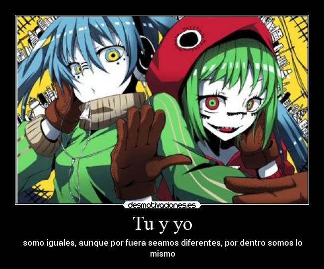 Tu y yo - somo iguales, aunque por fuera seamos diferentes, por dentro somos lo mismo