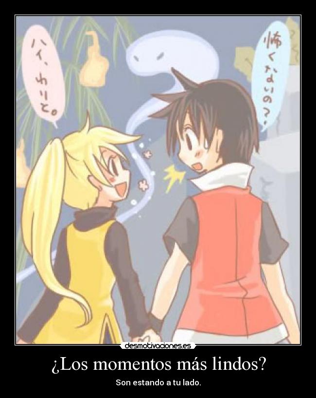 ¿Los momentos más lindos? - Son estando a tu lado.