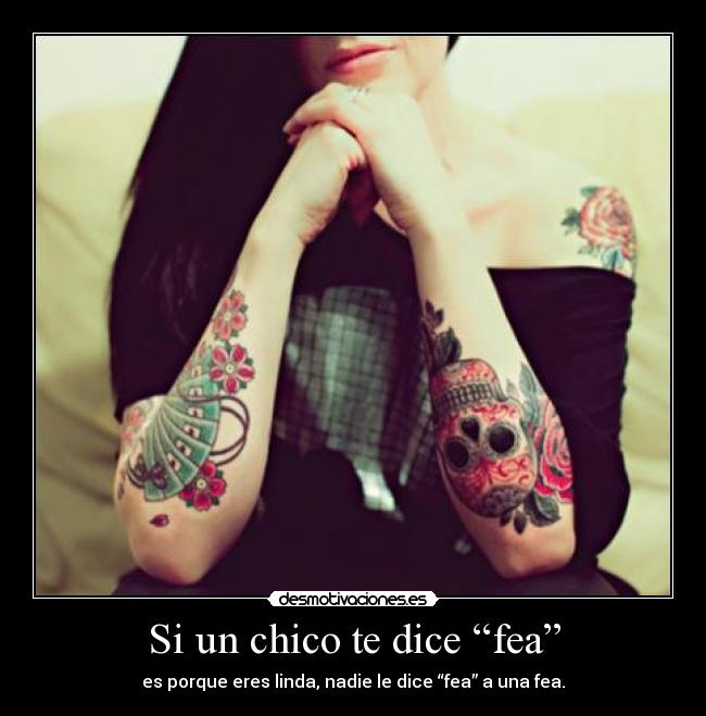 Si un chico te dice “fea” - es porque eres linda, nadie le dice “fea” a una fea.