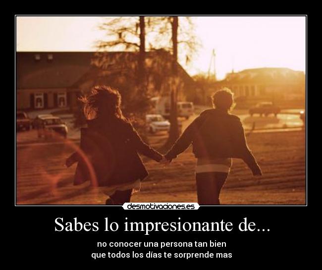 Sabes lo impresionante de... -