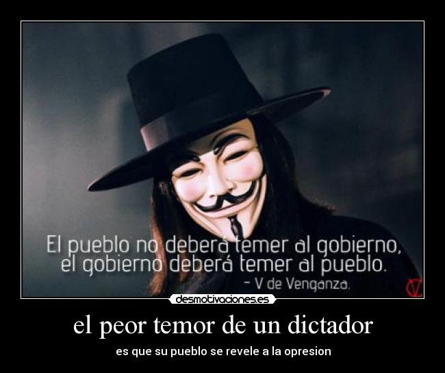 el peor temor de un dictador - es que su pueblo se revele a la opresion