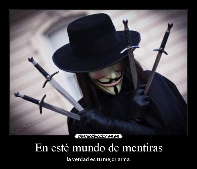En esté mundo de mentiras - la verdad es tu mejor arma.