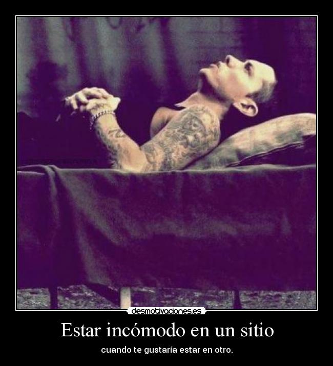 Estar incómodo en un sitio -