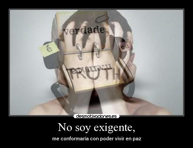 No soy exigente, - me conformaría con poder vivir en paz